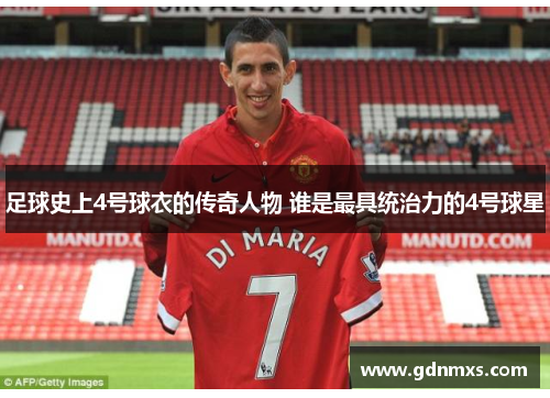 足球史上4号球衣的传奇人物 谁是最具统治力的4号球星