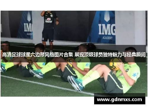 高清足球球星六边形风格图片合集 展现顶级球员独特魅力与经典瞬间